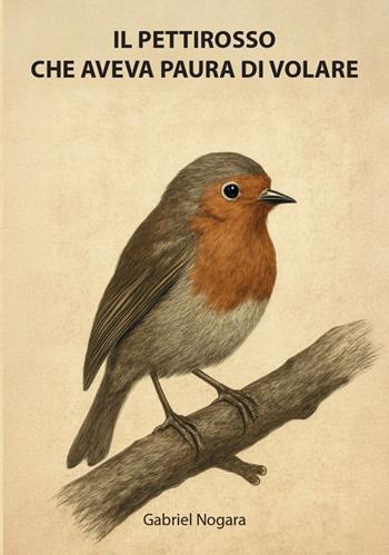 Il pettirosso che aveva paura di volare - Gabriel Nogara - Libro Edizioni &100 2025 | Libraccio.it