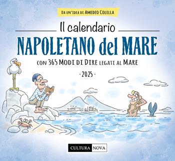 Il calendario napoletano del mare 2025. Con 365 modi di dire legati al mare. Ediz. illustrata - Amedeo Colella - Libro Cultura Nova 2024 | Libraccio.it
