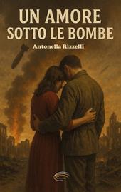Un amore sotto le bombe. Nuova ediz.