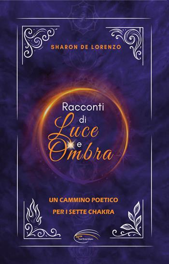 Racconti di luce e ombra. Un cammino poetico per i sette chakra - De Lorenzo Sharon - Libro Pluriversum 2025 | Libraccio.it