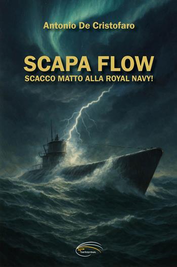 Scapa Flow. Scacco matto alla Royal Navy! - Antonio De Cristofaro - Libro Pluriversum 2025 | Libraccio.it