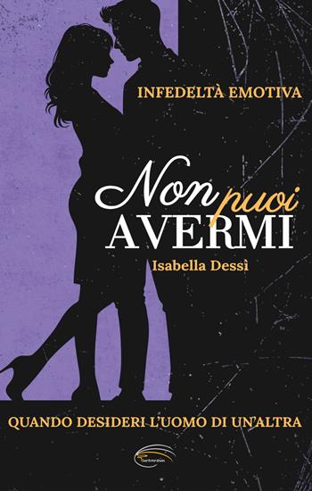 Non puoi avermi. Infedeltà emotiva. Quando desideri l'uomo di un'altra - Isabella Dessì - Libro Pluriversum 2025 | Libraccio.it