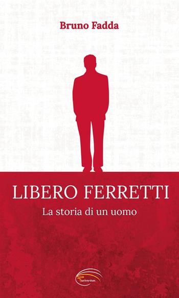 Libero Ferretti. La storia di un uomo - Bruno Fadda - Libro Pluriversum 2025 | Libraccio.it