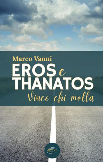 Eros e Thanatos. Vince chi molla - Marco Vanni - Libro Pluriversum 2025 | Libraccio.it