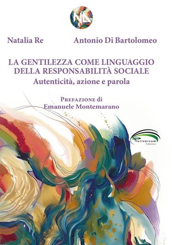 La gentilezza come linguaggio della responsabilità sociale. Autenticità, azione e parola - Natalia Re, Antonio Di Bartolomeo - Libro Pluriversum 2026 | Libraccio.it