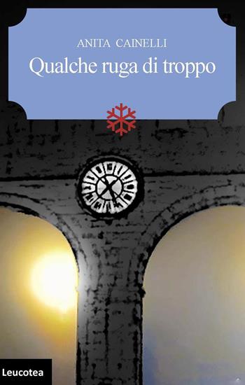 Qualche ruga di troppo - Anita Cainelli - Libro Leucotea 2024 | Libraccio.it