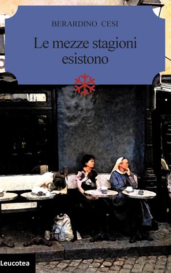 Le mezze stagioni esistono - Berardino Cesi - Libro Leucotea 2024 | Libraccio.it