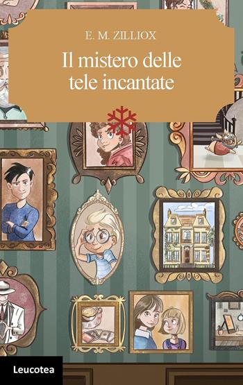 Il mistero delle tele incantate - E. M. Zilliox - Libro Leucotea 2025 | Libraccio.it
