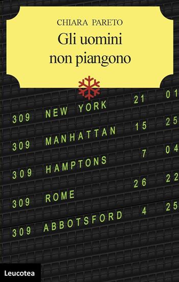 Gli uomini non piangono - Chiara Pareto - Libro Leucotea 2025 | Libraccio.it