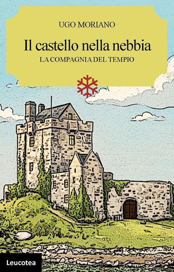 Il castello nella nebbia. La compagnia del tempio - Ugo Moriano - Libro Leucotea 2026 | Libraccio.it