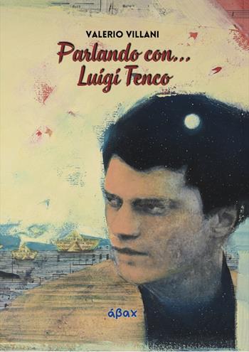 Parlando con... Luigi Tenco - Valerio Villani - Libro Ábax 2025 | Libraccio.it