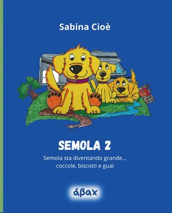 Semola 2. Semola sta diventando grande… coccole, biscotti e guai - Sabina Cioè - Libro Ábax 2026 | Libraccio.it