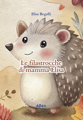 Le filastrocche di mamma Elisa - Elisa Begalli - Libro Ábax 2024 | Libraccio.it