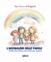 L'arcobaleno delle parole. Un libro da colorare, da scrivere per sognare