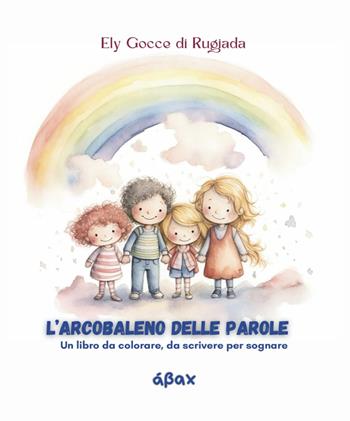 L'arcobaleno delle parole. Un libro da colorare, da scrivere per sognare - Ely Gocce di Rugiada - Libro Ábax 2026 | Libraccio.it