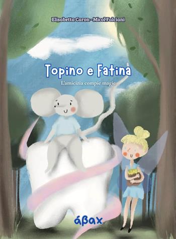 Topino e Fatina. L'amicizia compie magie - Elisabetta Caron - Libro Ábax 2026 | Libraccio.it