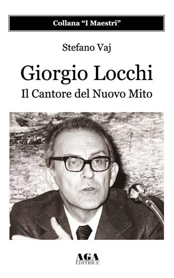 Giorgio Locchi. Il cantore del nuovo mito - Stefano Vaj - Libro AGA Editrice (Cusano Milanino) 2024 | Libraccio.it