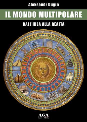 Il mondo multipolare. Dall'idea alla realtà - Aleksandr Dugin - Libro AGA Editrice (Cusano Milanino) 2025 | Libraccio.it