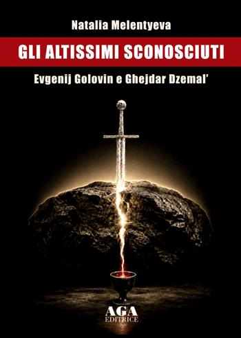 Gli altissimi sconosciuti-Evgenij golovin e ghejdar dzemal - Natalya Melentyeva - Libro AGA Editrice (Cusano Milanino) 2026 | Libraccio.it