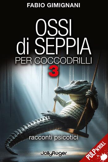 Ossi di seppia per coccodrilli. Racconti psicotici. Vol. 3 - Fabio Gimignani - Libro Jolly Roger 2024, Pulp'n'Roll | Libraccio.it