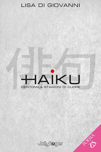 Haiku. Centomila stagioni di cuore. Con Segnalibro - Lisa Di Giovanni - Libro Jolly Roger 2024, Poesia | Libraccio.it