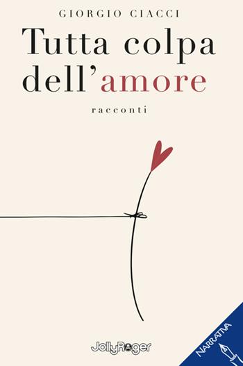 Tutta colpa dell'amore - Giorgio Ciacci - Libro Jolly Roger 2024, Narrativa | Libraccio.it