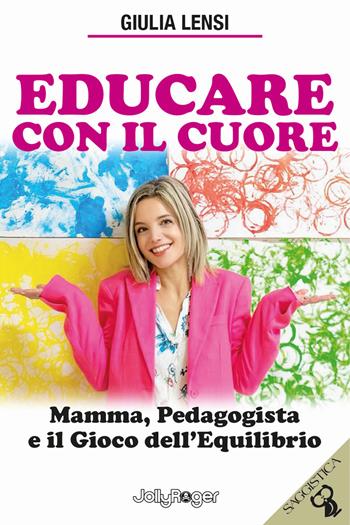Educare con il cuore. Mamma, pedagogista e il gioco dell'equilibrio - Giulia Lensi - Libro Jolly Roger 2025, Saggistica | Libraccio.it