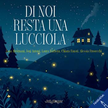 Di noi resta una lucciola. Ediz. illustrata - Alessia Frosecchi, Chiara Fausti - Libro Jolly Roger 2025, Narrativa | Libraccio.it