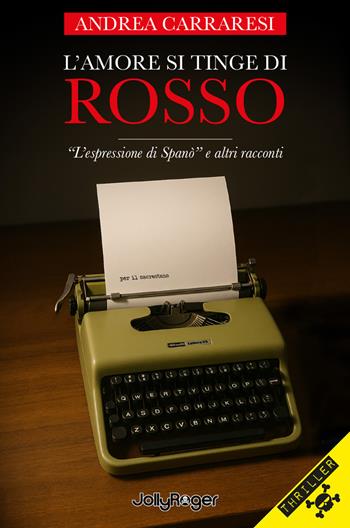 L'amore si tinge di rosso. «L'espressione di Spanò» e altri racconti - Andrea Carraresi - Libro Jolly Roger 2025, Thriller | Libraccio.it