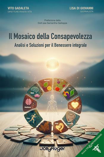 Il mosaico della consapevolezza. Analisi e soluzioni per il benessere integrale - Vito Gadaleta, Lisa Di Giovanni - Libro Jolly Roger 2025, Salute e benessere | Libraccio.it