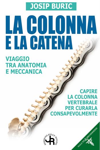 La colonna e la catena. Viaggio tra anatomia e meccanica. Capire la colonna vertebrale per curarla consapevolmente - Josip Buric - Libro Jolly Roger 2026 | Libraccio.it