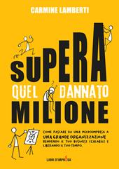 Supera quel dannato milione. Come passare da una microimpresa a una grande organizzazione rendendo il tuo business scalabile e liberando il tuo tempo