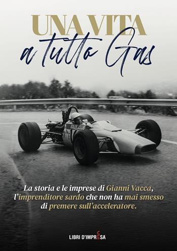 Una vita a tutto gas. La storia e le imprese di Gianni Vacca, l’imprenditore sardo che non ha mai smesso di premere sull’acceleratore - Graziella Vacca - Libro Libri D'Impresa 2024 | Libraccio.it