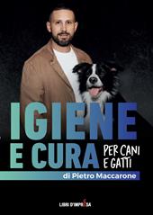 Igiene e cura per cani e gatti. Una guida completa per igiene quotidiana, prevenzione e cura del pelo e della pelle