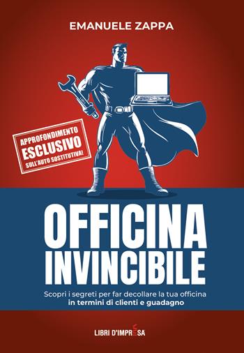 Officina invincibile. Scopri i segreti per far decollare la tua officina in termini di clienti e guadagno - Emanuele Zappa - Libro Libri D'Impresa 2025 | Libraccio.it
