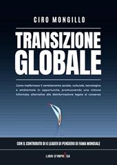 Transizione globale. Come trasformare il cambiamento sociale, culturale, tecnologico e ambientale in opportunità, promuovendo una visione informata, alternativa alla disinformazione legata al consenso