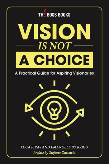 Vision is not a choice. A practical guide for aspiring visionaries. Ediz. italiana e inglese  - Libro Libri D'Impresa 2025 | Libraccio.it