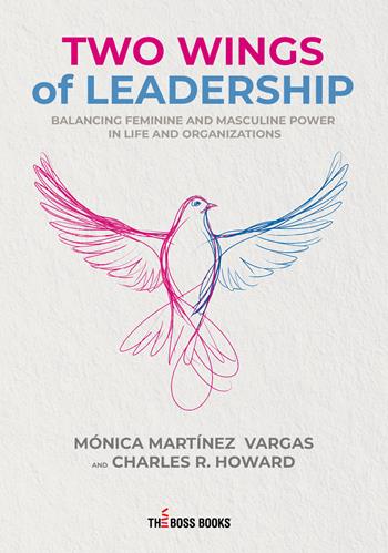 Two wings of leadership. Balancing feminine and masculine power in life and organizations - Mónica Martínez Vargas, Charles R. Howard - Libro Libri D'Impresa 2025 | Libraccio.it