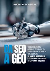 Da SEO a GEO. Come l’intelligenza artificiale generativa sta rivoluzionando il modo di cercare online. Le nuove regole per creare contenuti che si facciano trovare