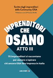 Imprenditori che osano. 75 imprenditori si raccontano per aiutare e ispirare chi ancora osa fare impresa in Italia. Vol. 3