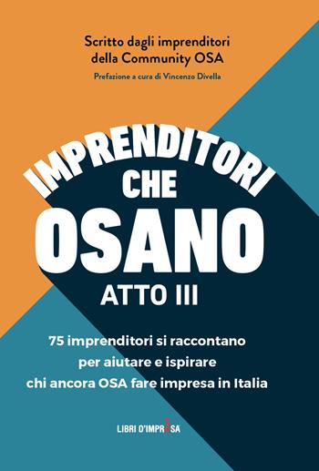 Imprenditori che osano. 75 imprenditori si raccontano per aiutare e ispirare chi ancora osa fare impresa in Italia. Vol. 3 - OSA Community - Libro Libri D'Impresa 2025 | Libraccio.it