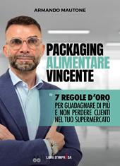 Packaging alimentare vincente. 7 regole d'oro per guadagnare di più e non perdere clienti nel tuo supermercato