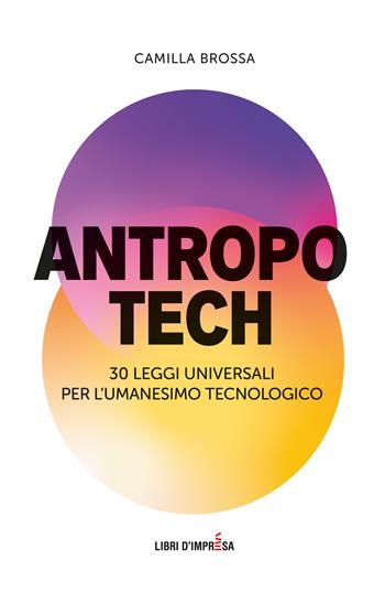 Antropotech. 30 leggi universali per l'umanesimo tecnologico - Camilla Brossa - Libro Libri D'Impresa 2026 | Libraccio.it