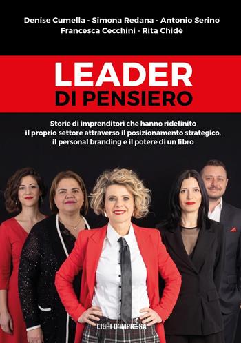 Leader di pensiero. Storie di imprenditori che hanno ridefinito il proprio settore attraverso il posizionamento strategico, il personal branding e il potere di un libro - Denise Cumella, Simona Redana, Antonio Serino - Libro Libri D'Impresa 2026 | Libraccio.it