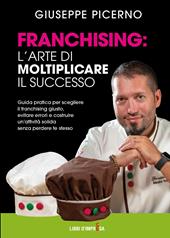 Franchising: l'arte di moltiplicare il successo. Guida pratica per scegliere il franchising giusto, evitare errori e costruire un'attività solida senza perdere te stesso