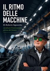 Il ritmo delle macchine. Cavalcare l'innovazione prima del futuro