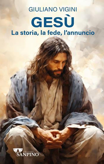 Gesù. La storia, la fede, l'annuncio - Giuliano Vigini - Libro Sanpino 2024, Biblica | Libraccio.it