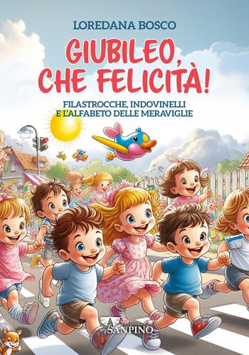 Giubileo, che felicità! Filastrocche, indovinelli e l'alfabeto delle meraviglie - Loredana Bosco - Libro Sanpino 2025 | Libraccio.it
