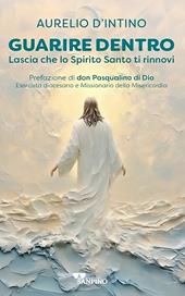 Guarire dentro. Lascia che lo Spirito Santo ti rinnovi