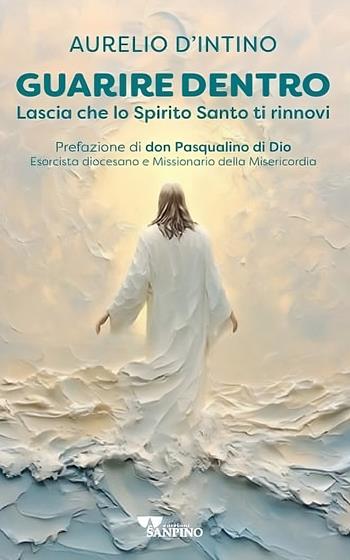 Guarire dentro. Lascia che lo Spirito Santo ti rinnovi - Aurelio D'Intino - Libro Sanpino 2025, Spiritualità | Libraccio.it